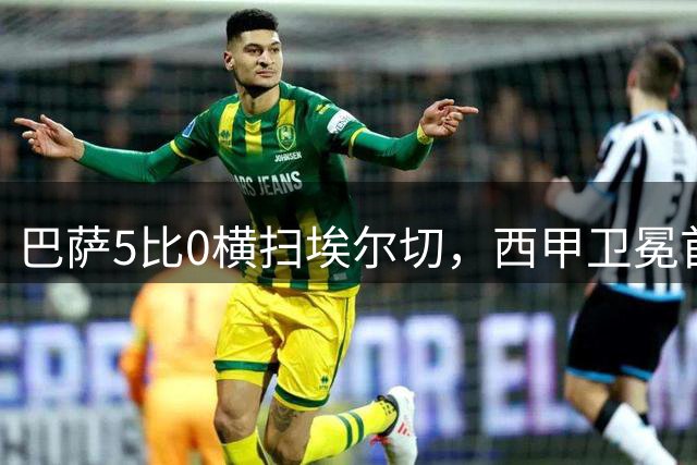 巴萨5比0横扫埃尔切，西甲卫冕首战强势起跑，向皇马发出警告
